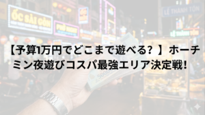 【予算1万円でどこまで遊べる？】ホーチミン夜遊びコスパ最強エリア決定戦！