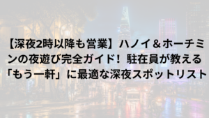 【深夜2時以降も営業】ハノイ＆ホーチミンの夜遊び完全ガイド！駐在員が教える「もう一軒」に最適な深夜スポットリスト